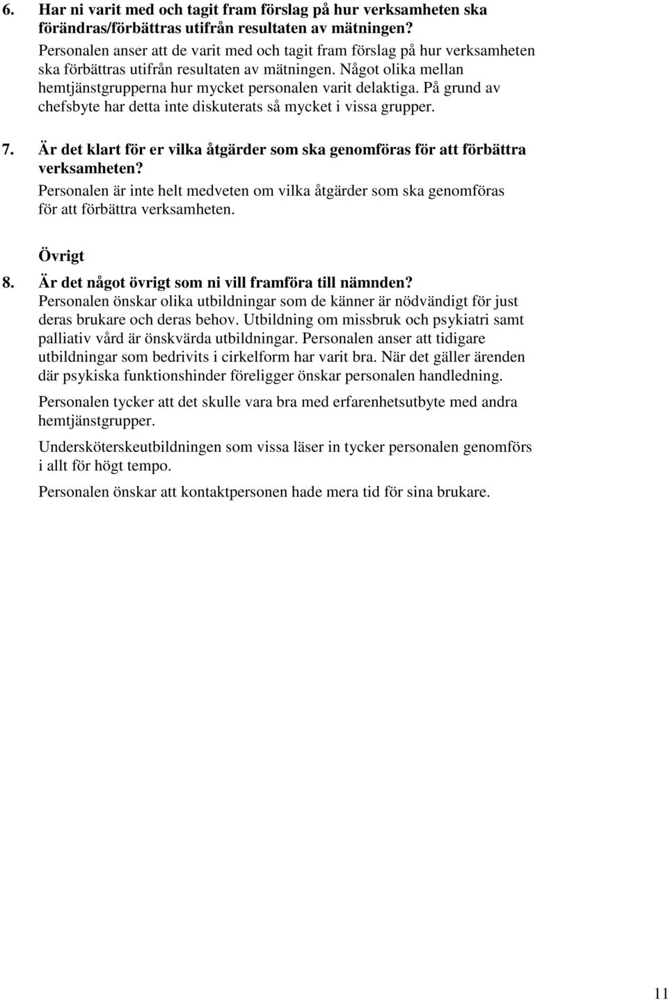 Något olika mellan hemtjänstgrupperna hur mycket personalen varit delaktiga. På grund av chefsbyte har detta inte diskuterats så mycket i vissa grupper. 7.