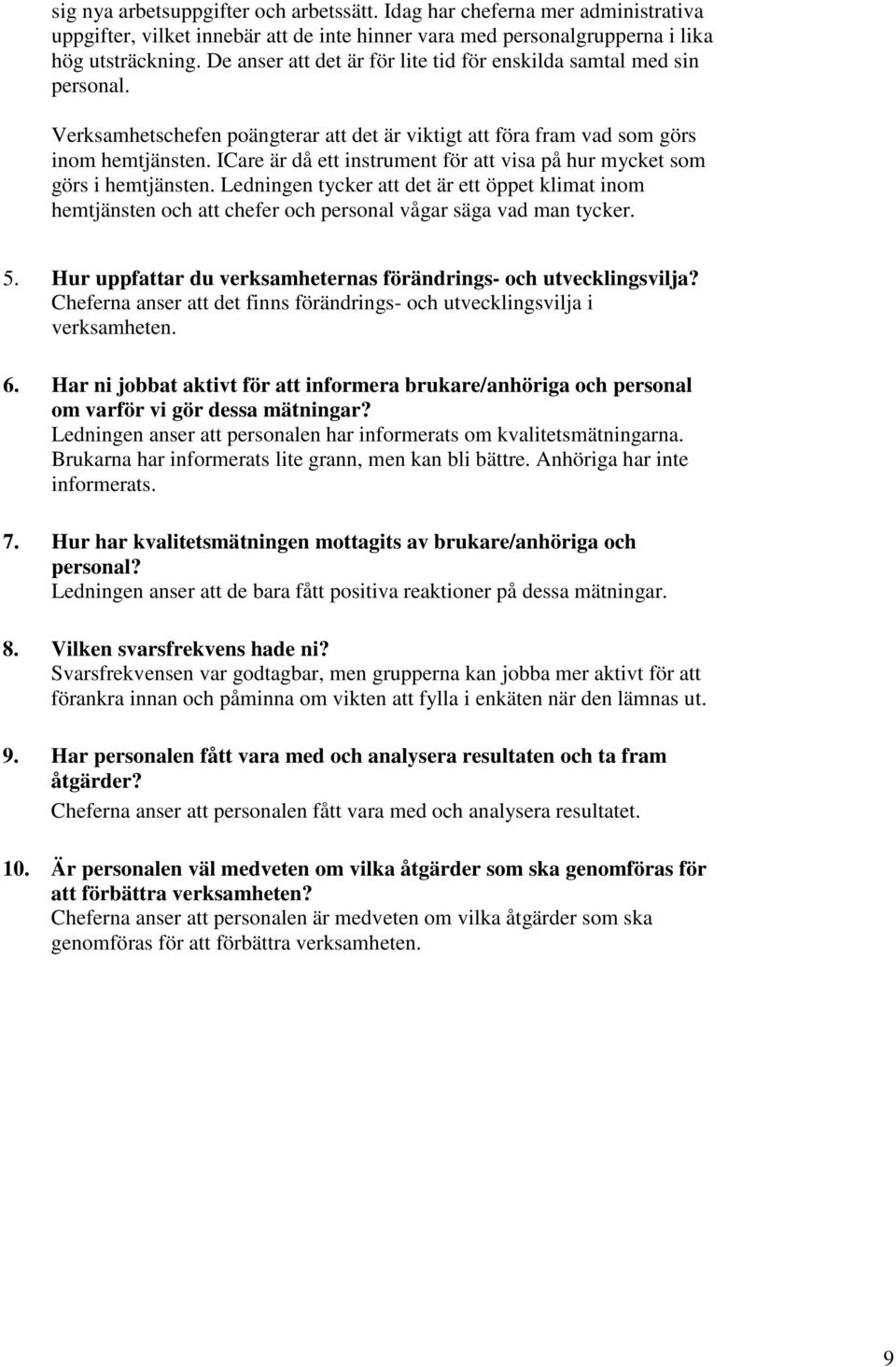 ICare är då ett instrument för att visa på hur mycket som görs i hemtjänsten. Ledningen tycker att det är ett öppet klimat inom hemtjänsten och att chefer och personal vågar säga vad man tycker. 5.