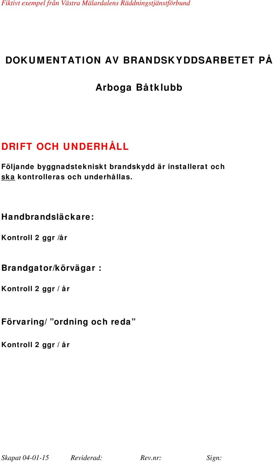 Handbrandsläckare: Kontroll 2 ggr /år Brandgator/körvägar :