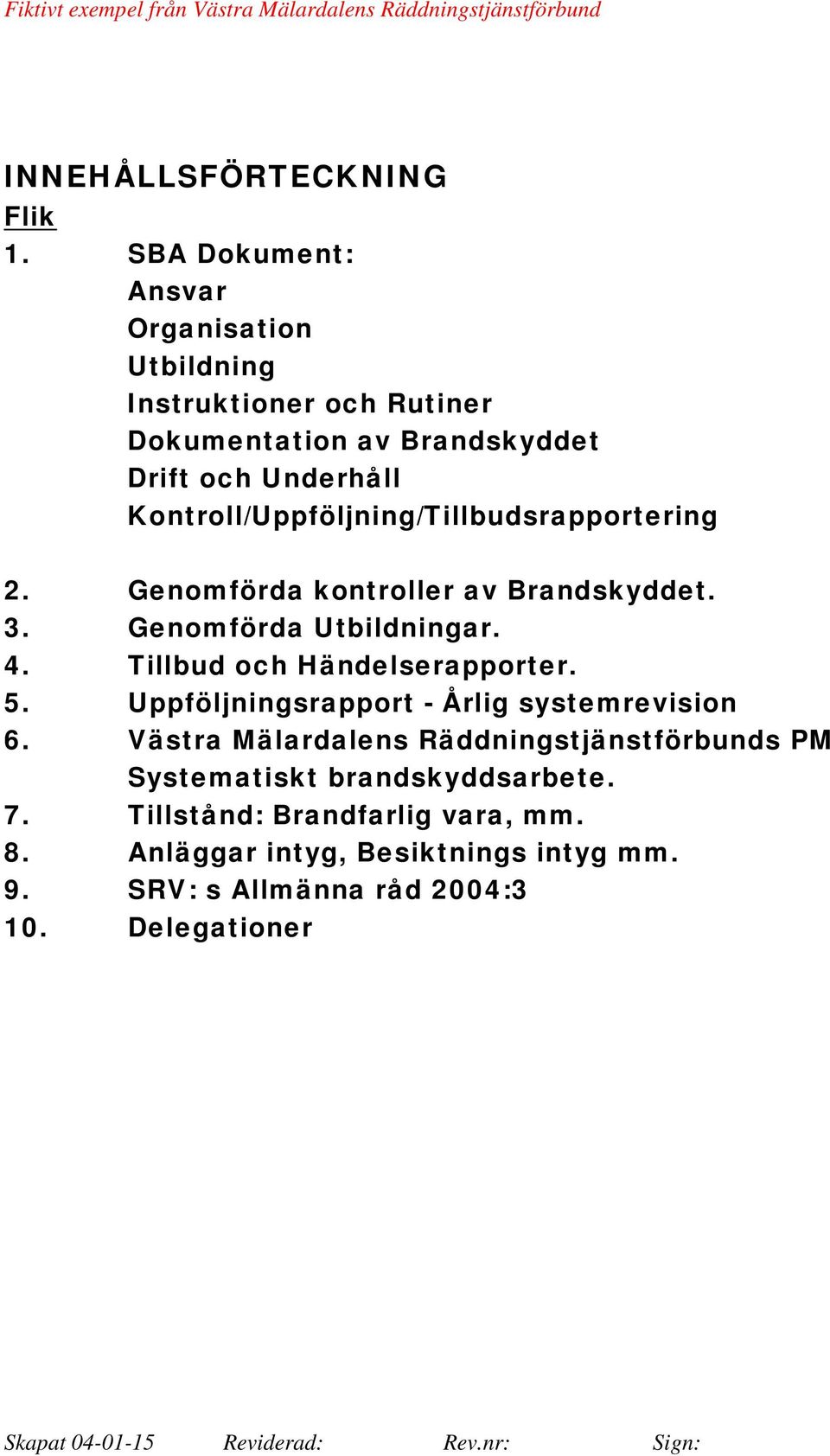 Kontroll/Uppföljning/Tillbudsrapportering 2. Genomförda kontroller av Brandskyddet. 3. Genomförda Utbildningar. 4.