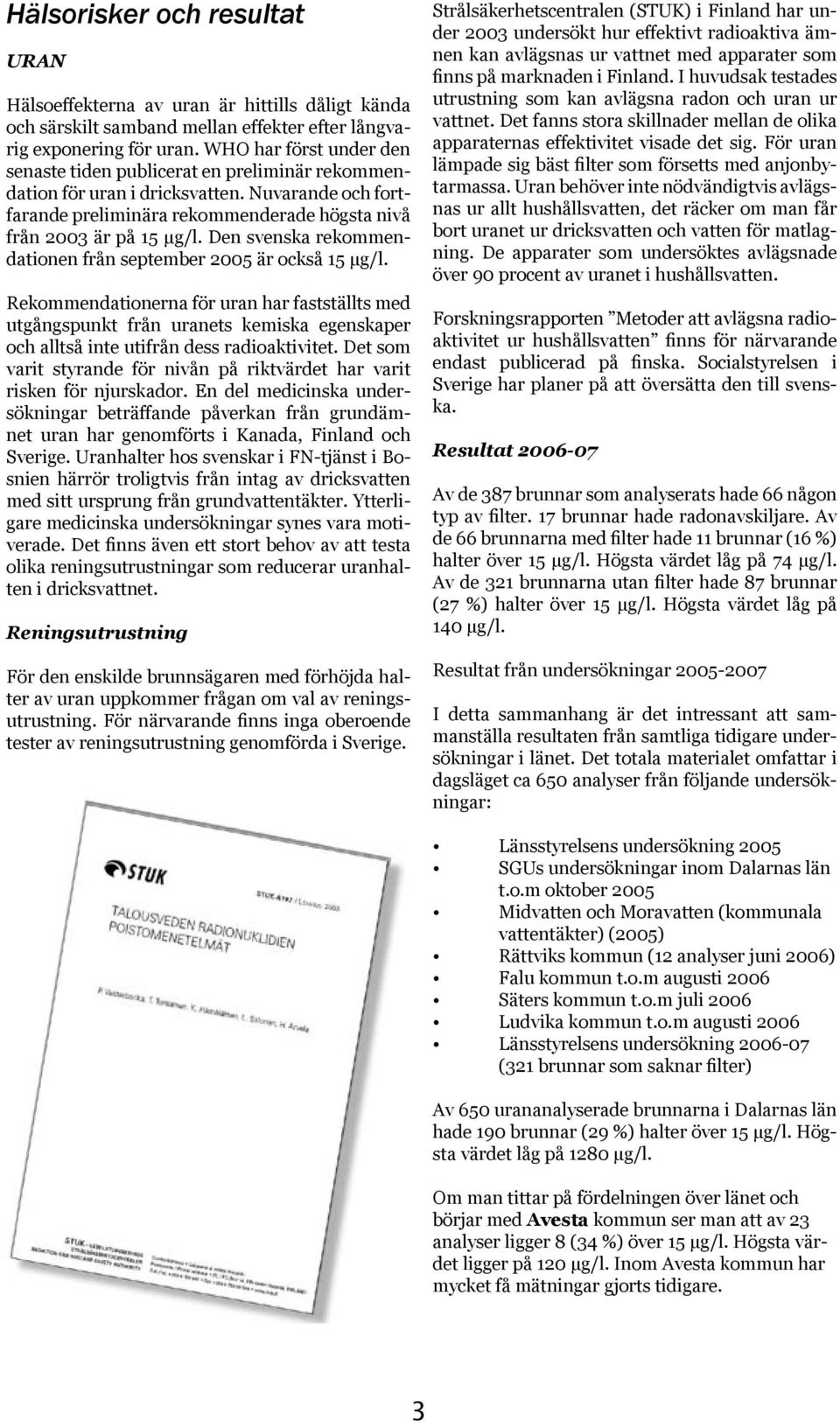 Den svenska rekommendationen från september 2005 är också 15 μg/l.