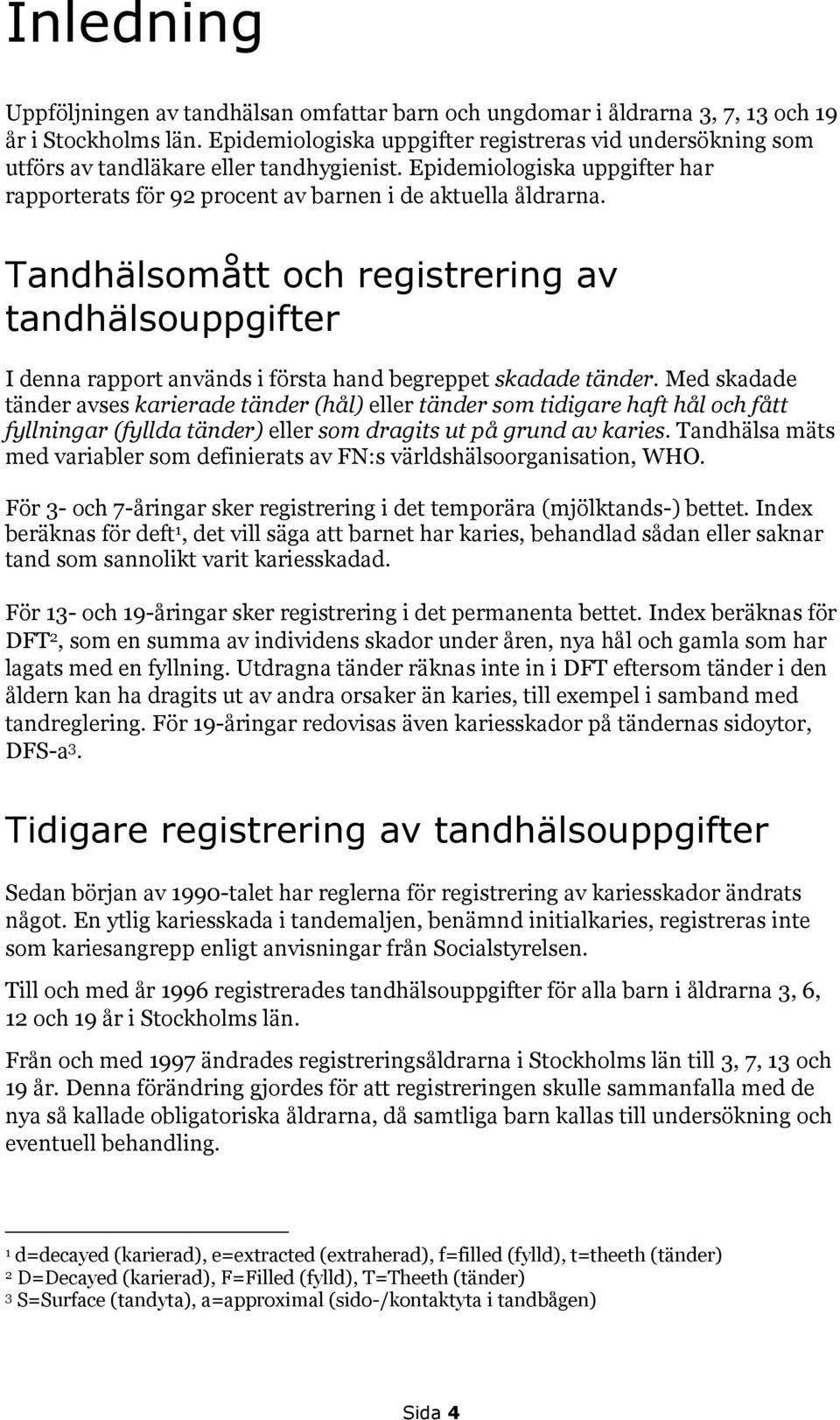 Tandhälsomått och registrering av tandhälsouppgifter I denna rapport används i första hand begreppet skadade tänder.