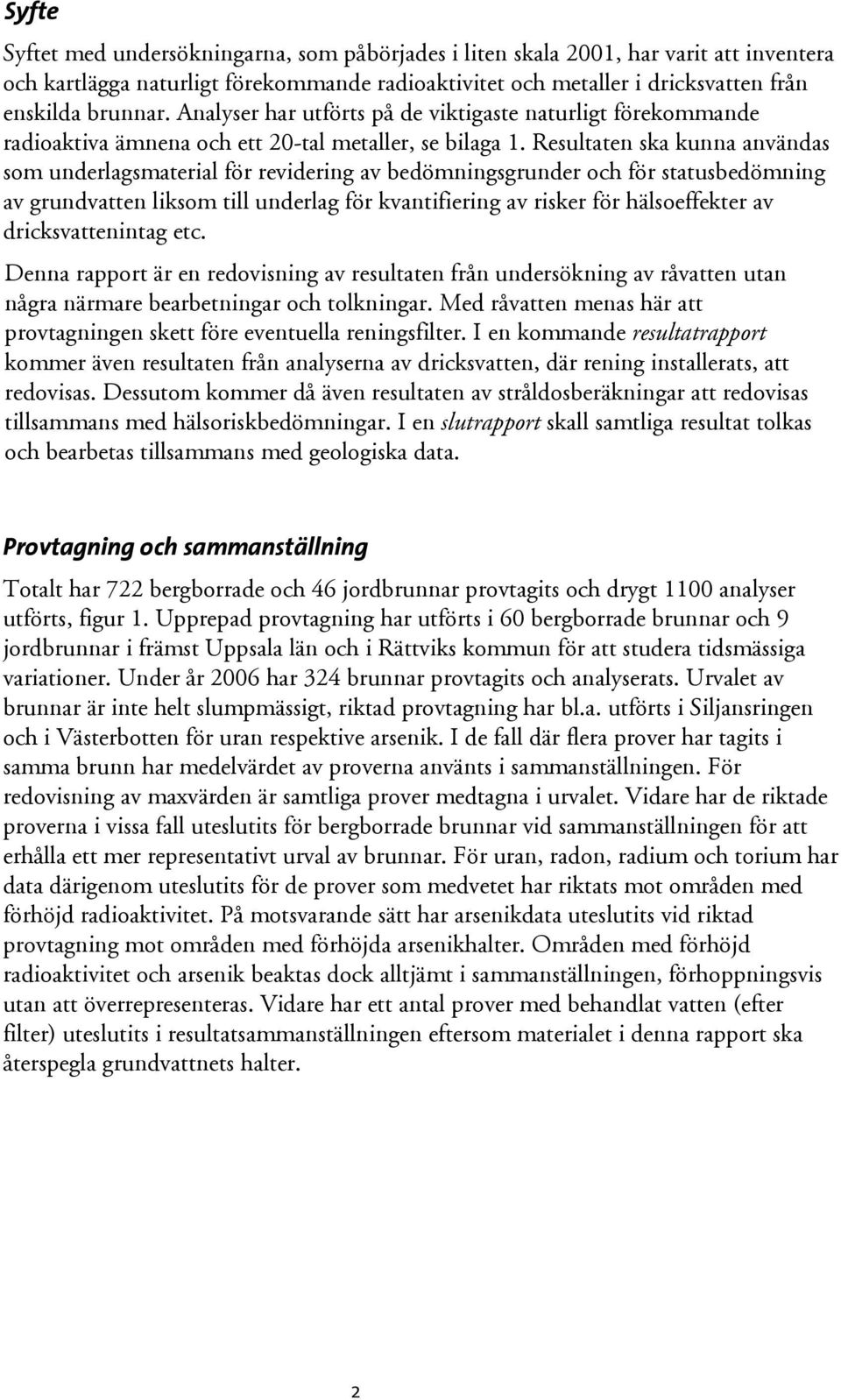 Resultaten ska kunna användas som underlagsmaterial för revidering av bedömningsgrunder och för statusbedömning av grundvatten liksom till underlag för kvantifiering av risker för hälsoeffekter av