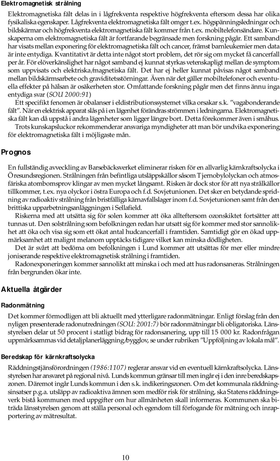 Kunskaperna om elektromagnetiska fält är fortfarande begränsade men forskning pågår.