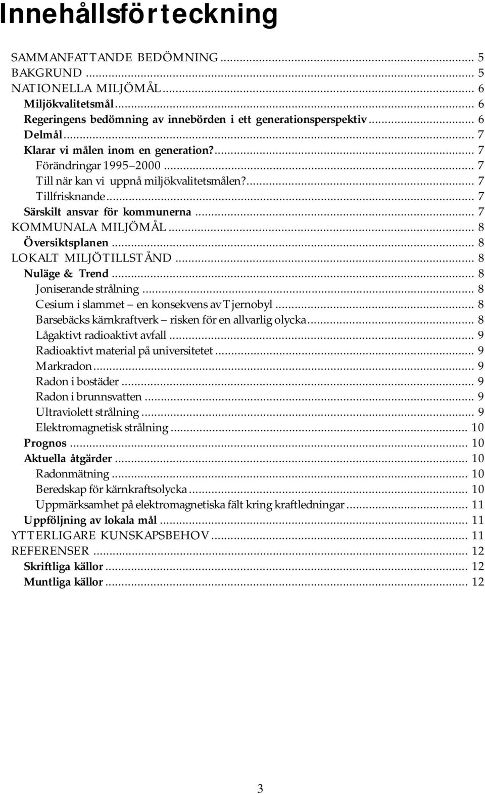 .. 8 Översiktsplanen... 8 LOKALT MILJÖTILLSTÅND... 8 Nuläge & Trend... 8 Joniserande strålning... 8 Cesium i slammet en konsekvens av Tjernobyl.