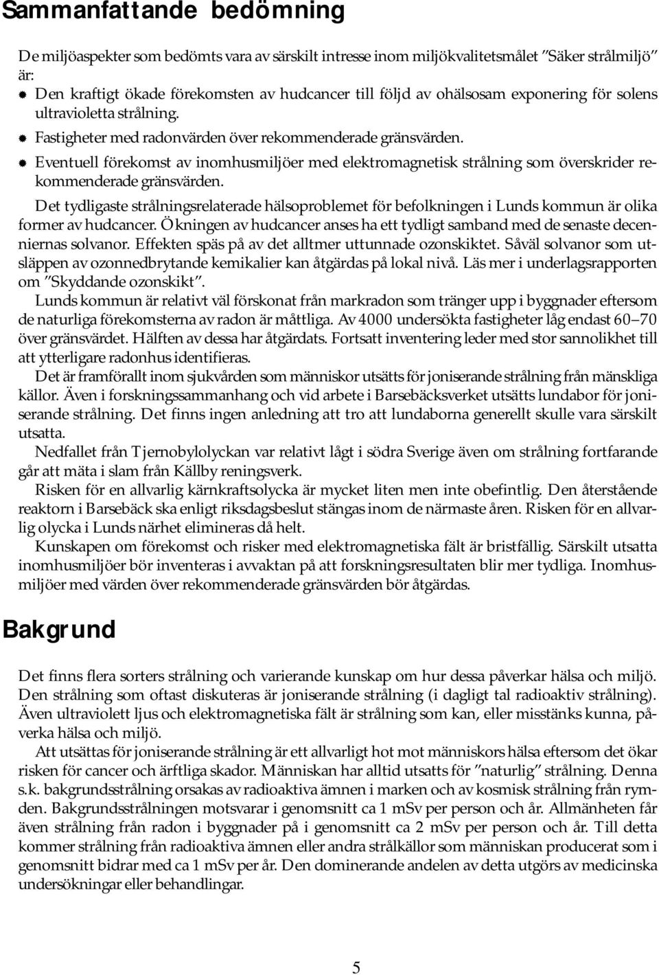 Eventuell förekomst av inomhusmiljöer med elektromagnetisk strålning som överskrider rekommenderade gränsvärden.
