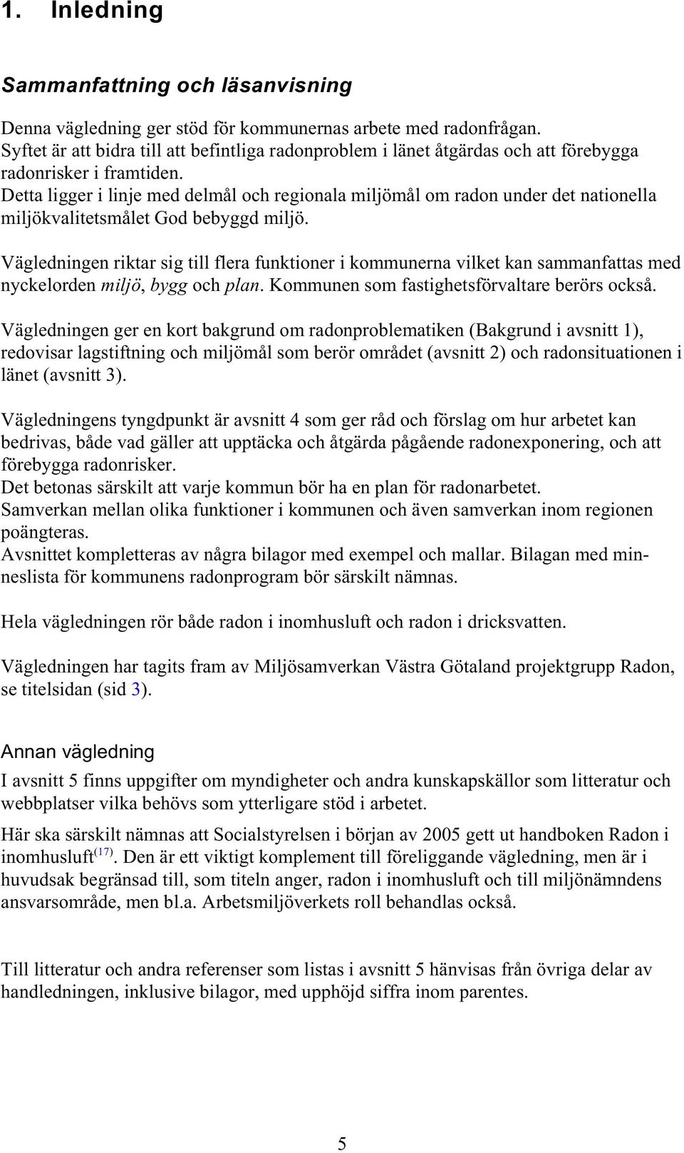 Detta ligger i linje med delmål och regionala miljömål om radon under det nationella miljökvalitetsmålet God bebyggd miljö.