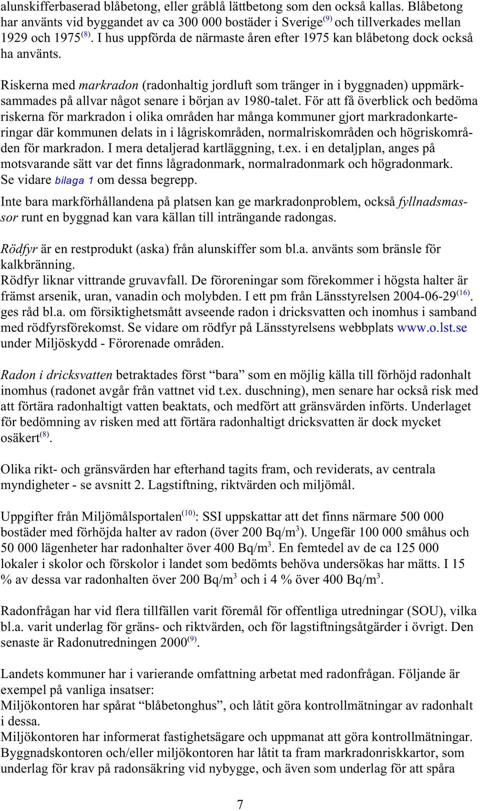 Riskerna med markradon (radonhaltig jordluft som tränger in i byggnaden) uppmärksammades på allvar något senare i början av 1980-talet.