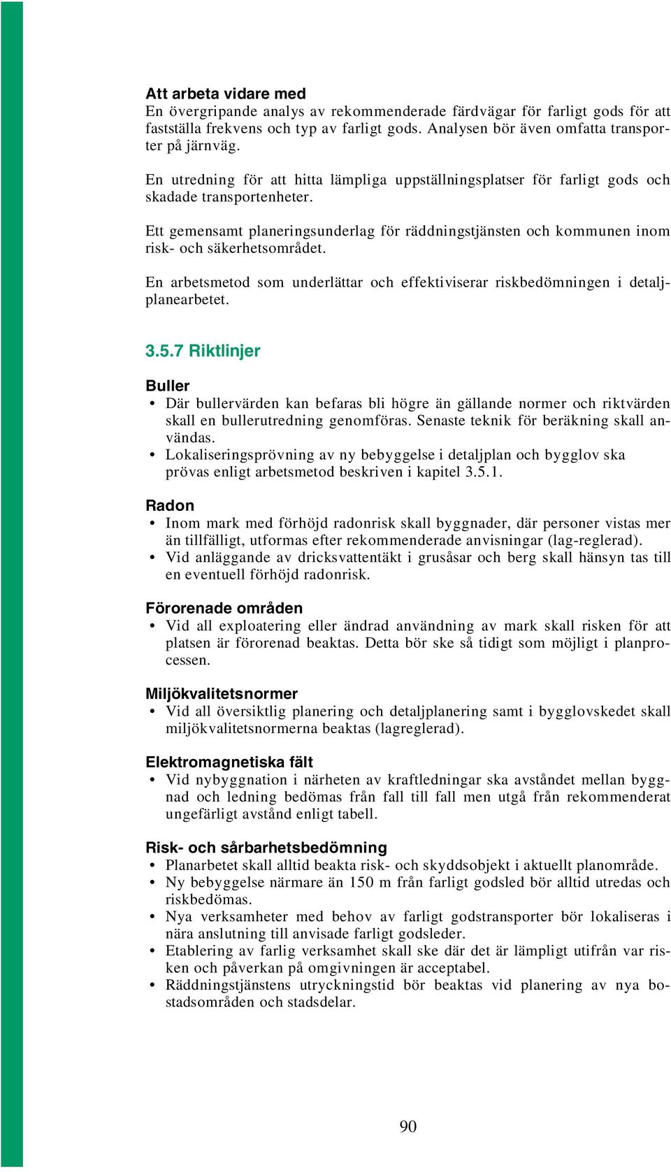 Ett gemensamt planeringsunderlag för räddningstjänsten och kommunen inom risk- och säkerhetsområdet. En arbetsmetod som underlättar och effektiviserar riskbedömningen i detaljplanearbetet. 3.5.