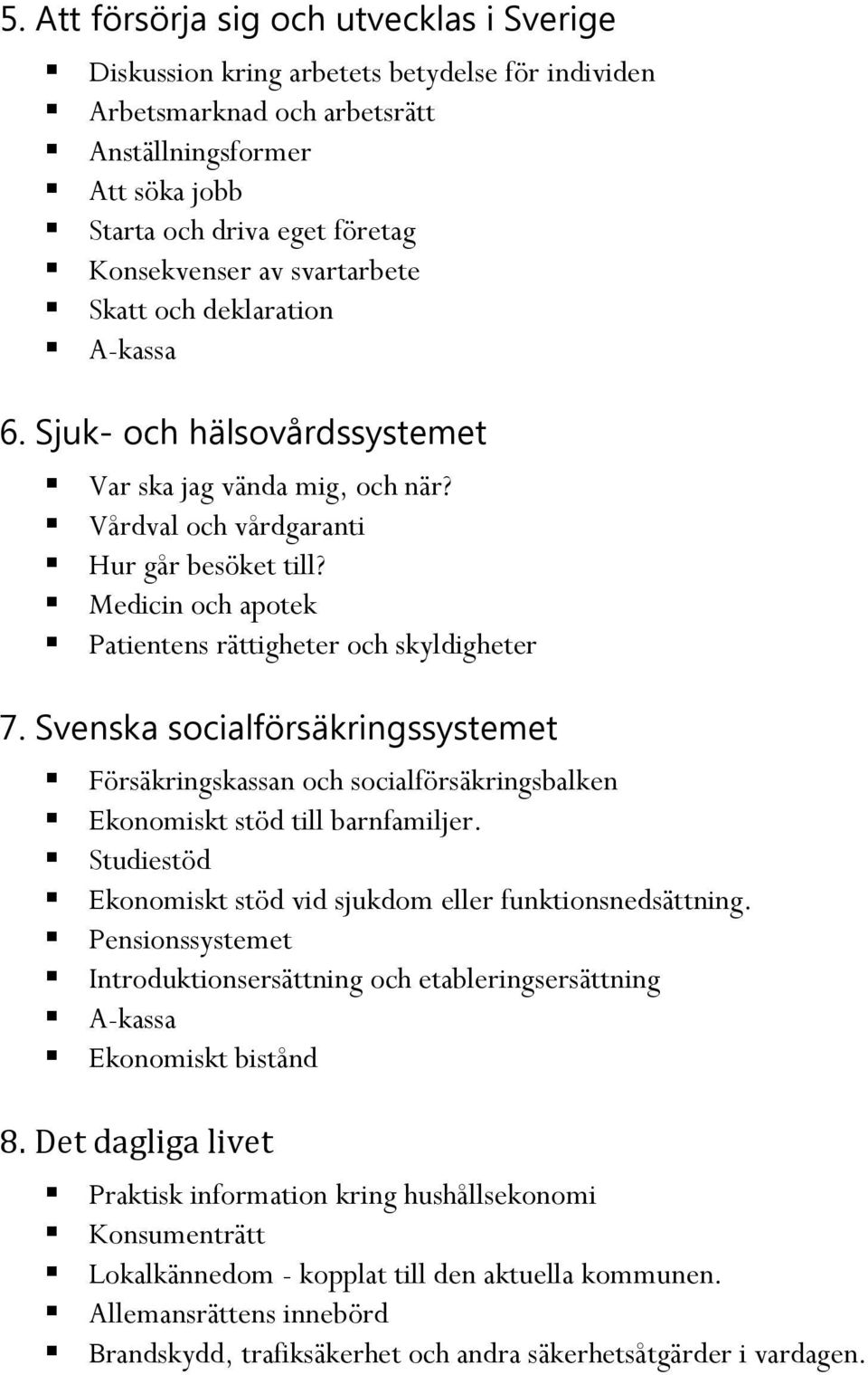 Medicin och apotek Patientens rättigheter och skyldigheter 7. Svenska socialförsäkringssystemet Försäkringskassan och socialförsäkringsbalken Ekonomiskt stöd till barnfamiljer.