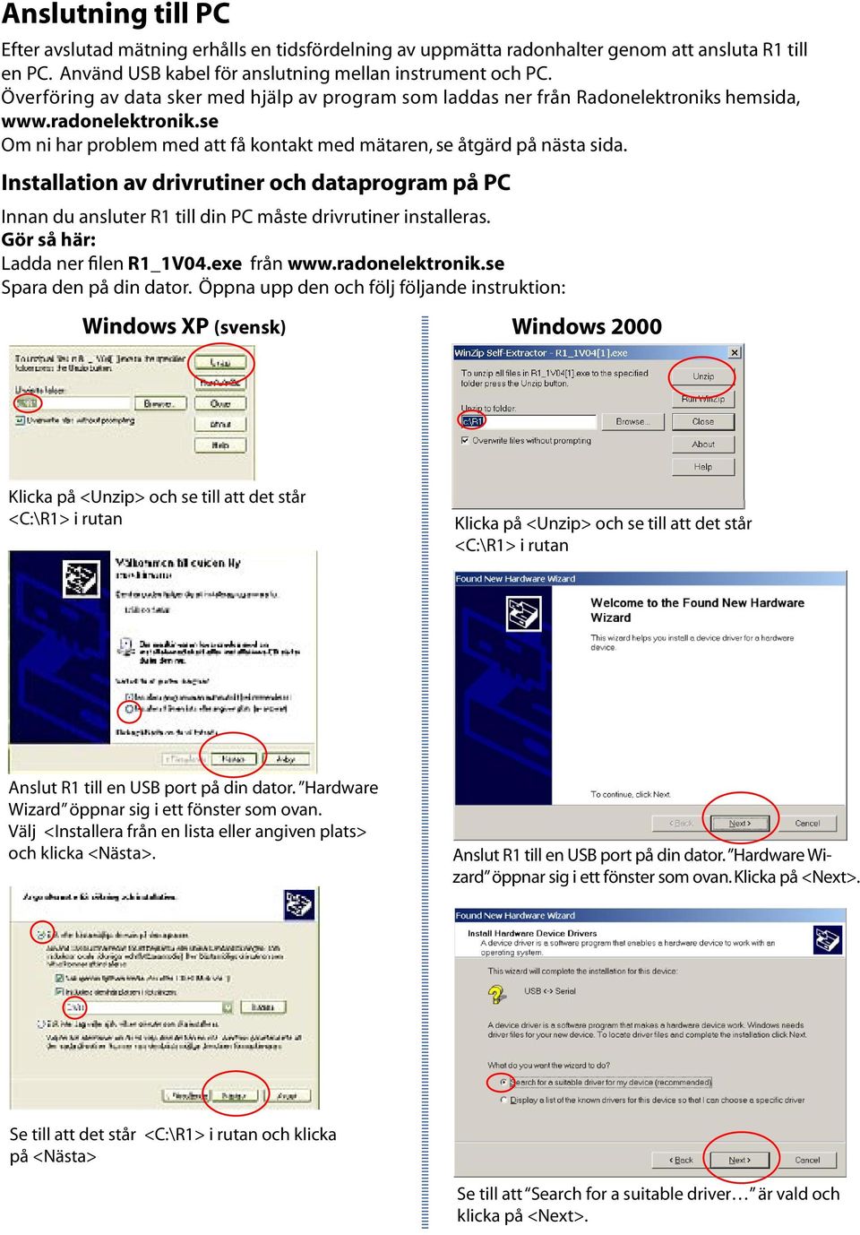 Installation av drivrutiner och dataprogram på PC Innan du ansluter R1 till din PC måste drivrutiner installeras. Gör så här: Ladda ner filen R1_1V04.exe från www.radonelektronik.