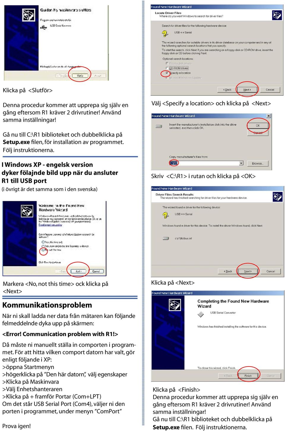 I Windows XP - engelsk version dyker fölajnde bild upp när du ansluter R1 till USB port (i övrigt är det samma som i den svenska) Skriv <C:\R1> i rutan och klicka på <OK> Markera <No, not this time>