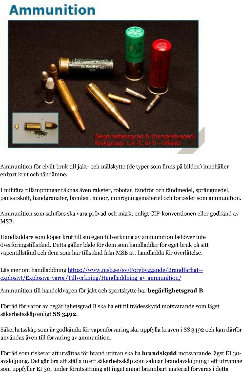 Ammunition som saluförs ska vara prövad och märkt enligt CIP-konventionen eller godkänd av MSB. Handladdare som köper krut till sin egen tillverkning av ammunition behöver inte överföringstillstånd.