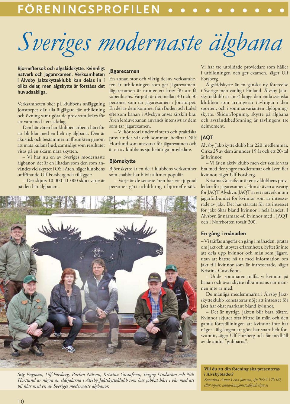 Verksamheten sker på klubbens anläggning Jonstorpet där alla älgjägare får utbildning och övning samt göra de prov som krävs för att vara med i ett jaktlag.