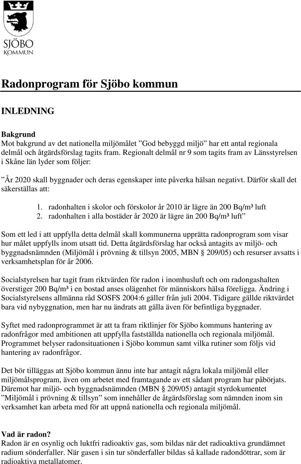 radonhalten i skolor och förskolor år 2010 är lägre än 200 Bq/m³ luft 2.