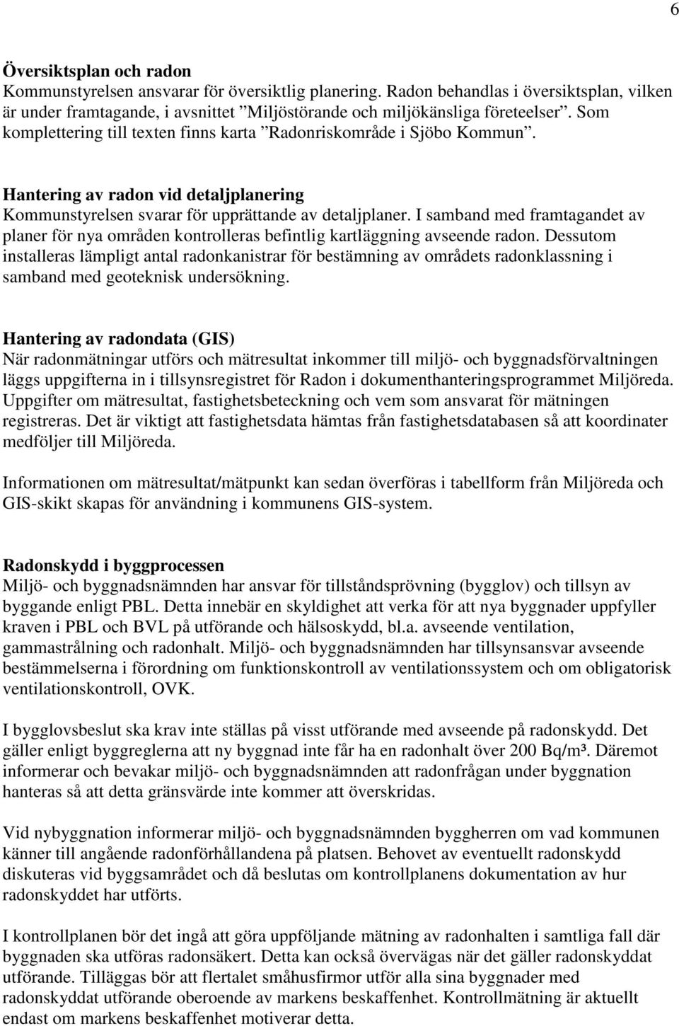 I samband med framtagandet av planer för nya områden kontrolleras befintlig kartläggning avseende radon.