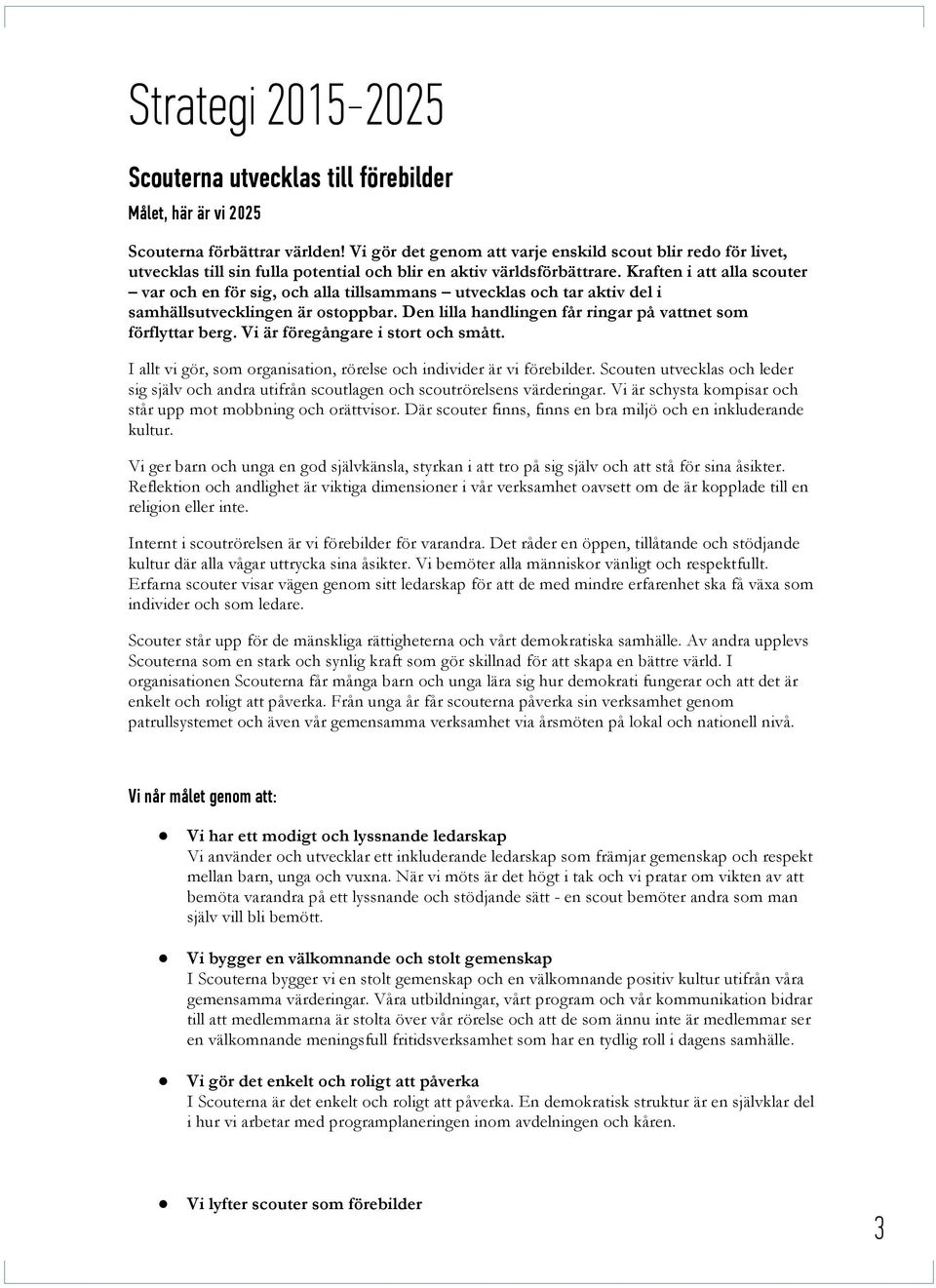 Kraften i att alla scouter var och en för sig, och alla tillsammans utvecklas och tar aktiv del i samhällsutvecklingen är ostoppbar. Den lilla handlingen får ringar på vattnet som förflyttar berg.