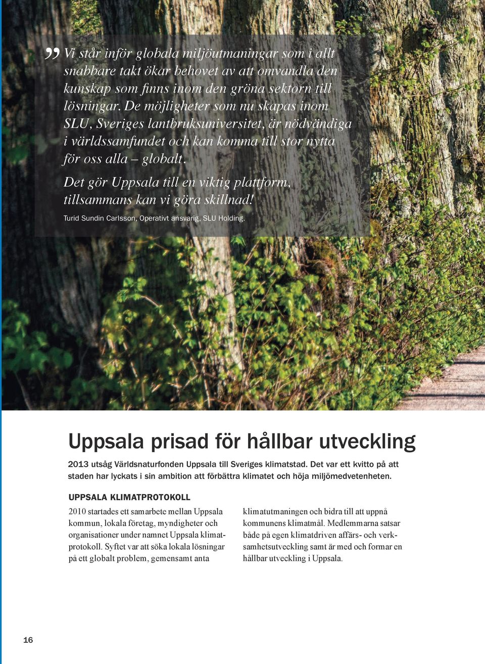 Det gör Uppsala till en viktig plattform, tillsammans kan vi göra skillnad! Turid Sundin Carlsson, Operativt ansvarig, SLU Holding.