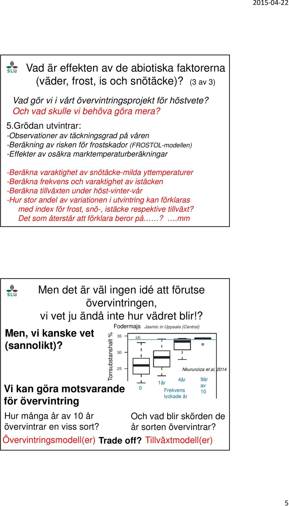 yttemperaturer -Beräkna frekvens och varaktighet av istäcken -Beräkna tillväxten under höst-vinter-vår -Hur stor andel av variationen i utvintring kan förklaras med index för frost, snö-, istäcke