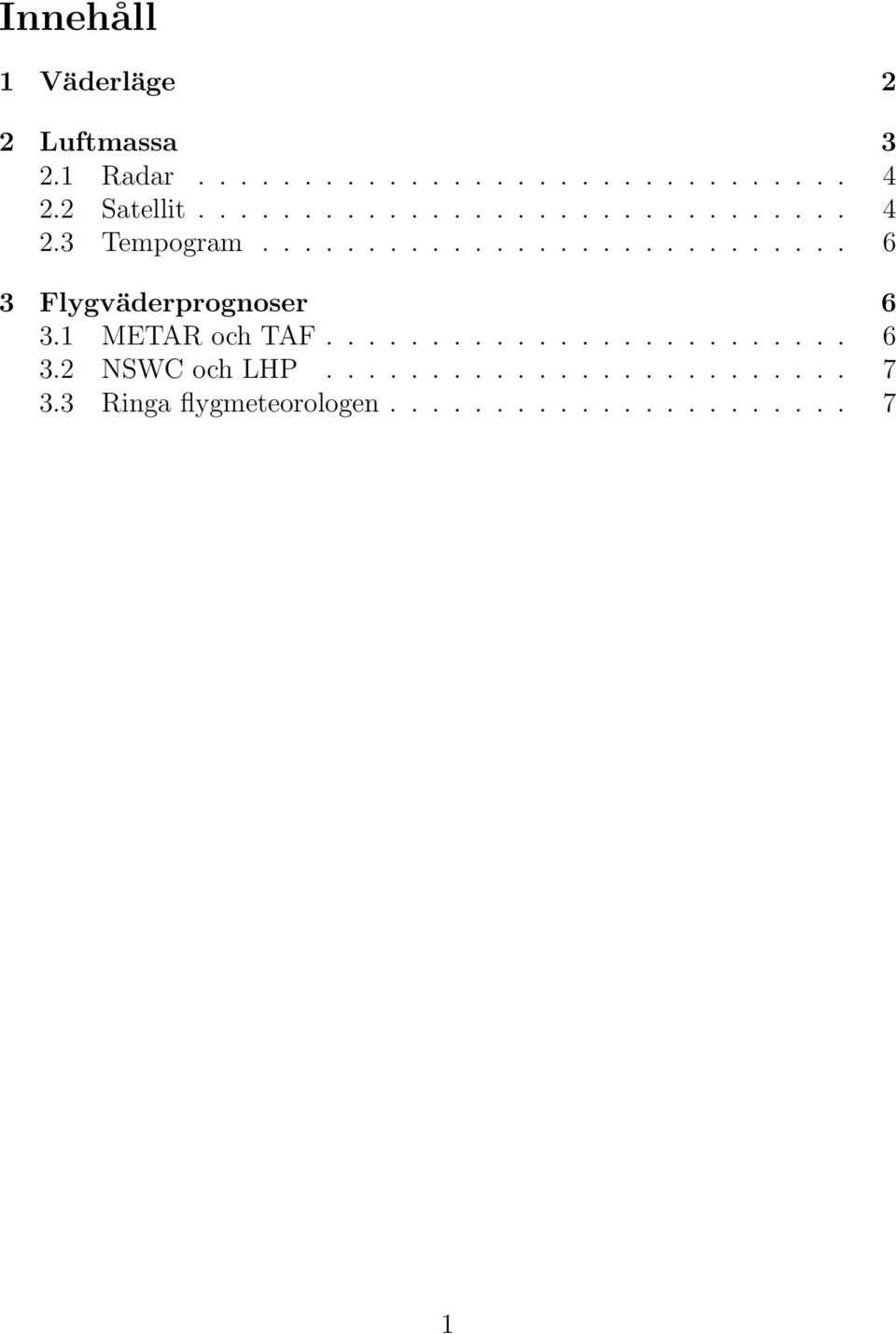 ........................... 6 3 Flygväderprognoser 6 3.1 METAR och TAF......................... 6 3.2 NSWC och LHP.