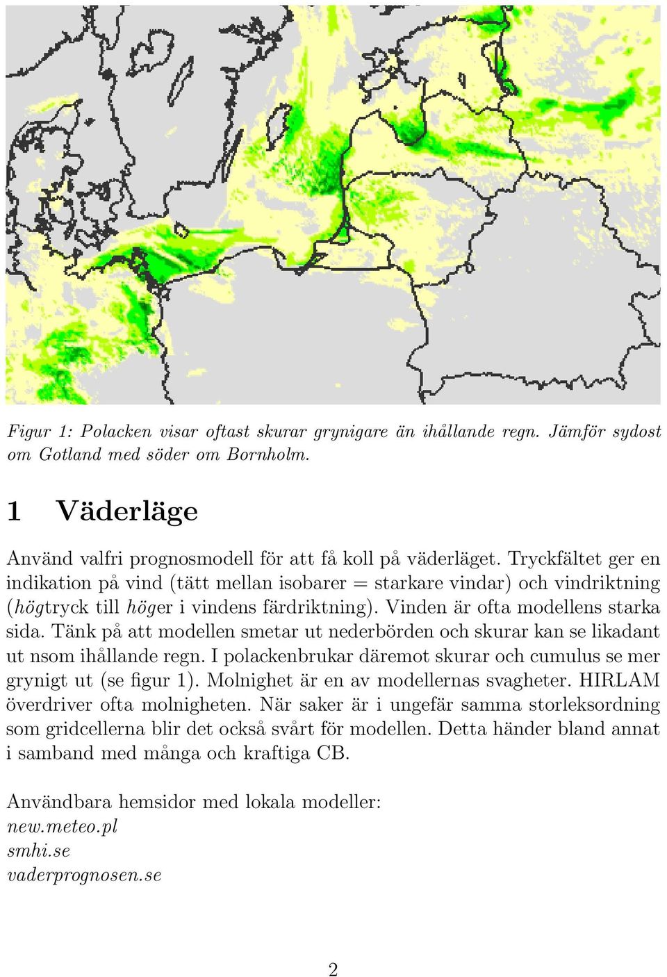 Tänk på att modellen smetar ut nederbörden och skurar kan se likadant ut nsom ihållande regn. I polackenbrukar däremot skurar och cumulus se mer grynigt ut (se figur 1).