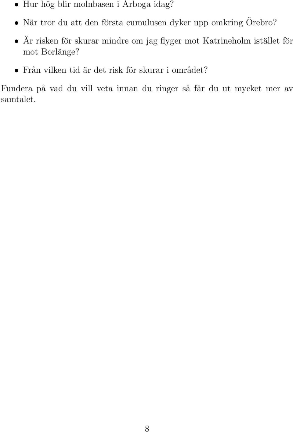 Är risken för skurar mindre om jag flyger mot Katrineholm istället för mot