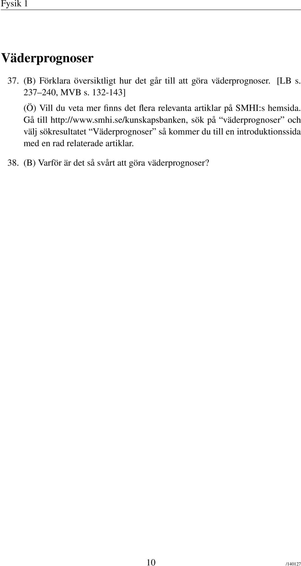 se/kunskapsbanken, sök på väderprognoser och välj sökresultatet Väderprognoser så kommer du till en