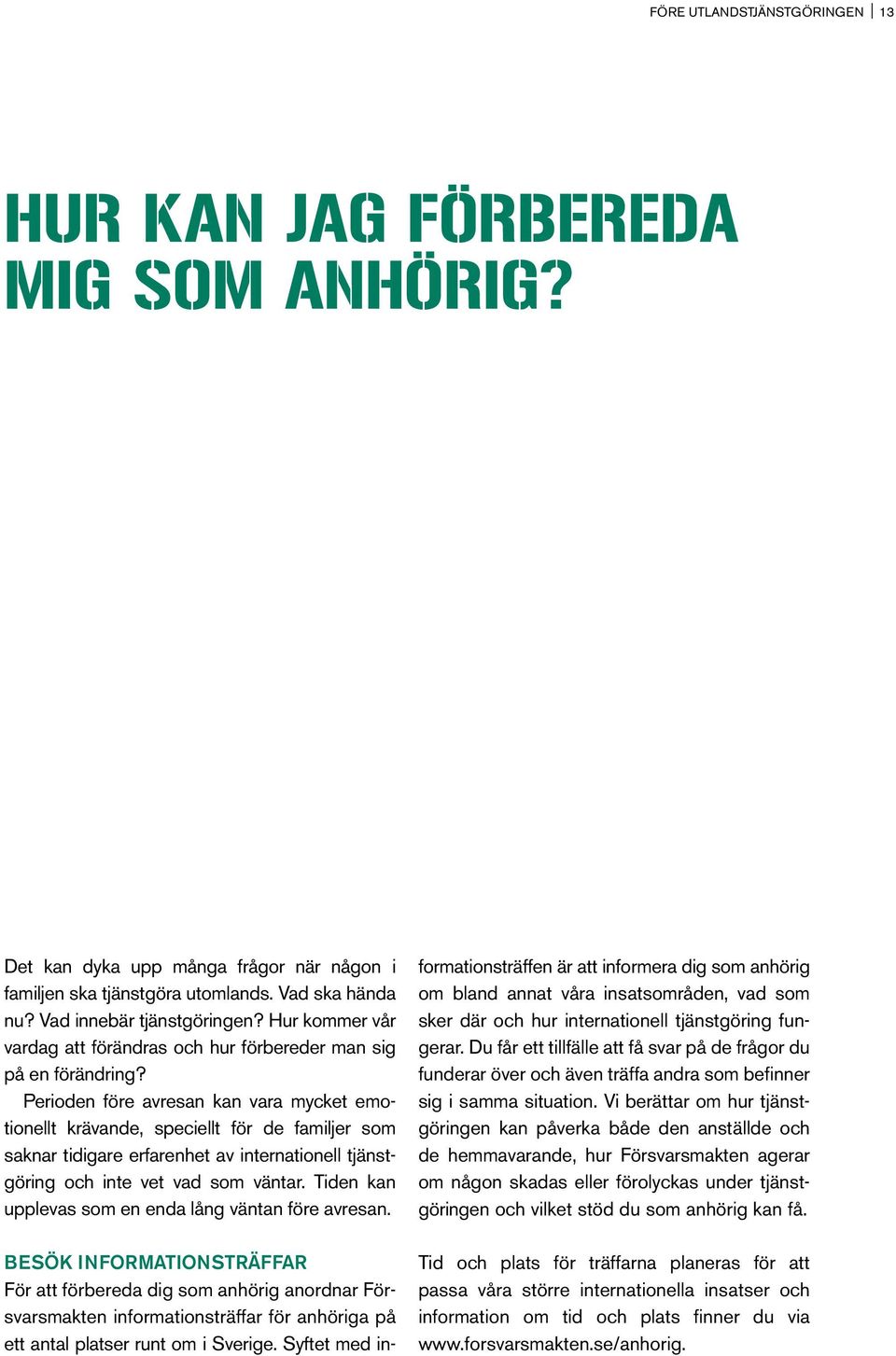 Perioden före avresan kan vara mycket emotionellt krävande, speciellt för de familjer som saknar tidigare erfarenhet av internationell tjänstgöring och inte vet vad som väntar.