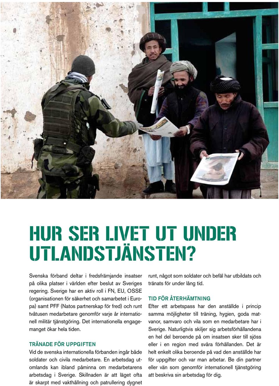 militär tjänstgöring. Det internationella engagemanget ökar hela tiden. Tränade för uppgiften Vid de svenska internationella förbanden ingår både soldater och civila medarbetare.