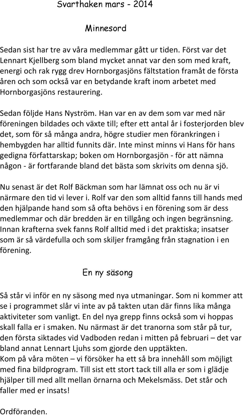 arbetet med Hornborgasjöns restaurering. Sedan följde Hans Nyström.