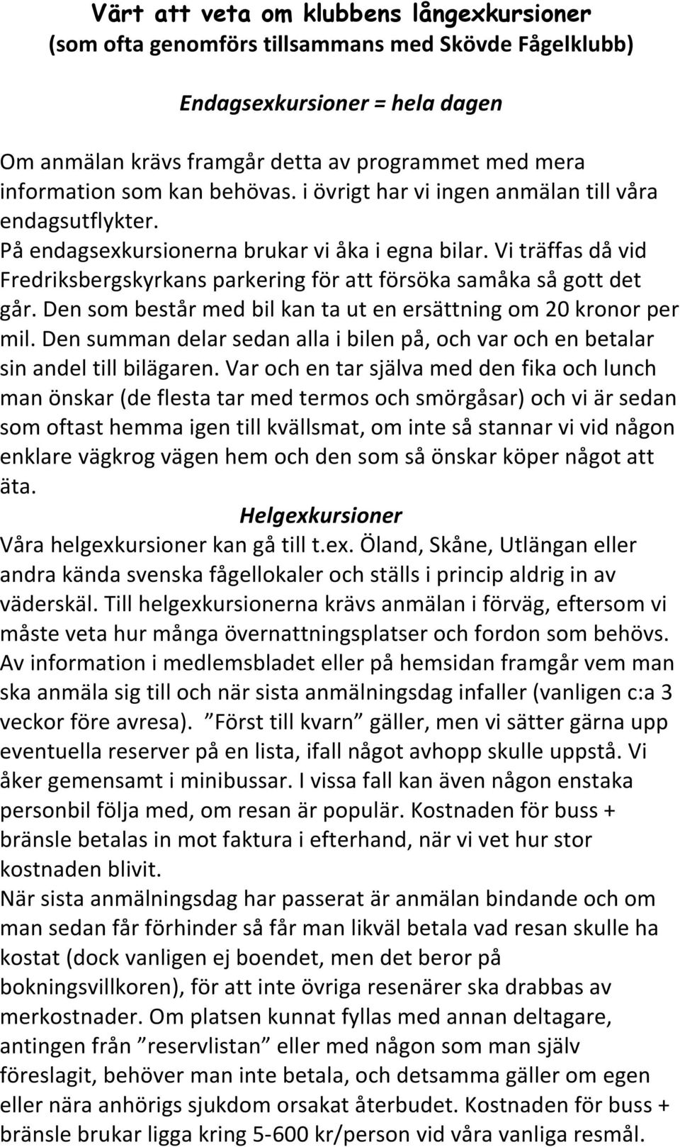 Vi träffas då vid Fredriksbergskyrkans parkering för att försöka samåka så gott det går. Den som består med bil kan ta ut en ersättning om 20 kronor per mil.