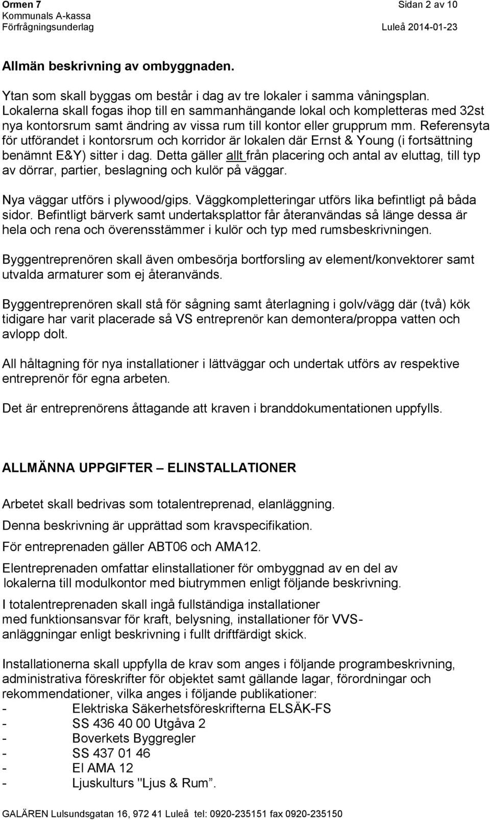 Referensyta för utförandet i kontorsrum och korridor är lokalen där Ernst & Young (i fortsättning benämnt E&Y) sitter i dag.