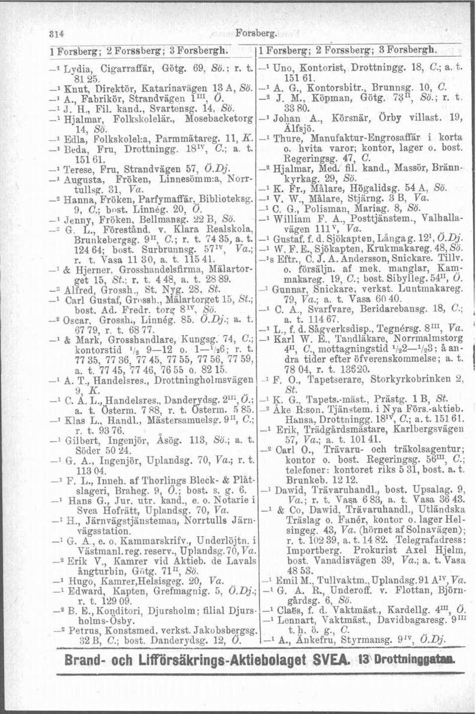 3380. -l Hjalmar, Folkskolelar., Mosebacketorg -l Johan A., Körsnär, Orby villast. 19, 14, So. Alfsjö. -l Edla, Folkskolel:a, Parmmätareg. 11, K.