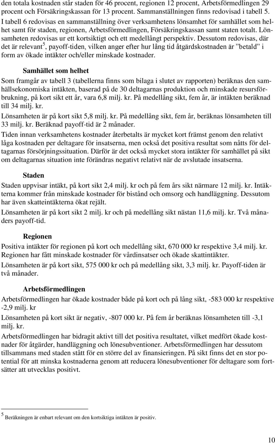 Lönsamheten redovisas ur ett kortsiktigt och ett medellångt perspektiv.