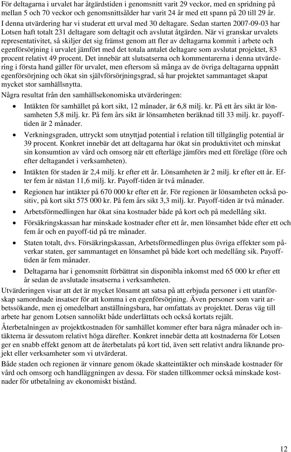 När vi granskar urvalets representativitet, så skiljer det sig främst genom att fler av deltagarna kommit i arbete och egenförsörjning i urvalet jämfört med det totala antalet deltagare som avslutat