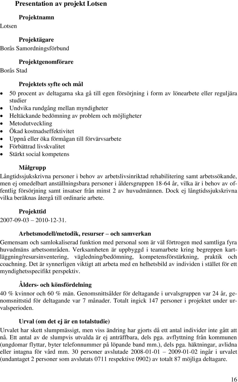 förvärvsarbete Förbättrad livskvalitet Stärkt social kompetens Målgrupp Långtidssjukskrivna personer i behov av arbetslivsinriktad rehabilitering samt arbetssökande, men ej omedelbart