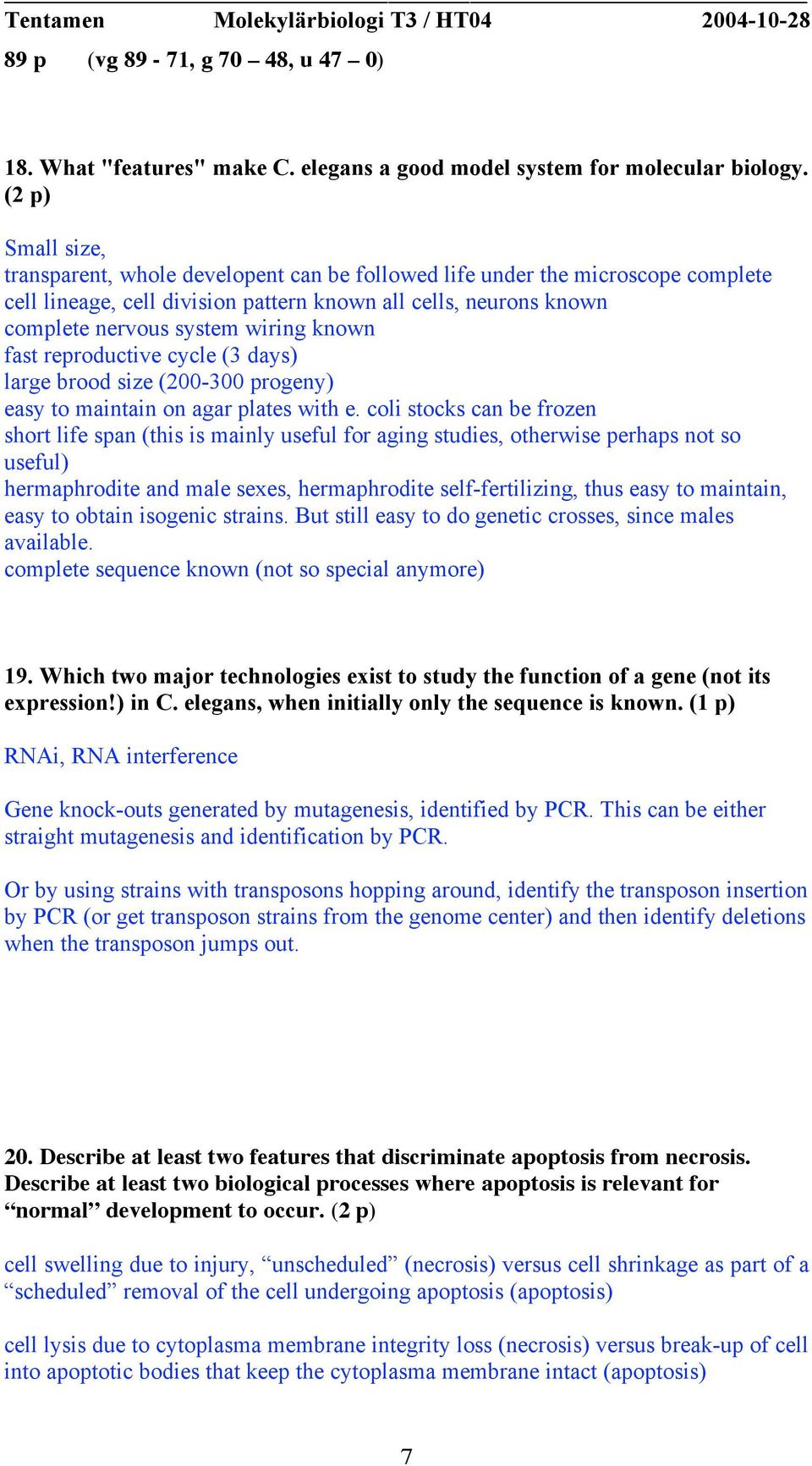 known fast reproductive cycle (3 days) large brood size (200-300 progeny) easy to maintain on agar plates with e.