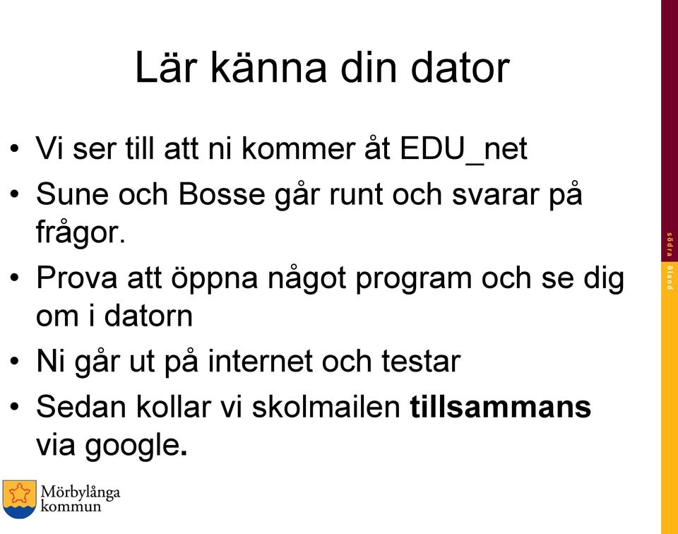 Prova att öppna något program och se dig om i datorn Ni går