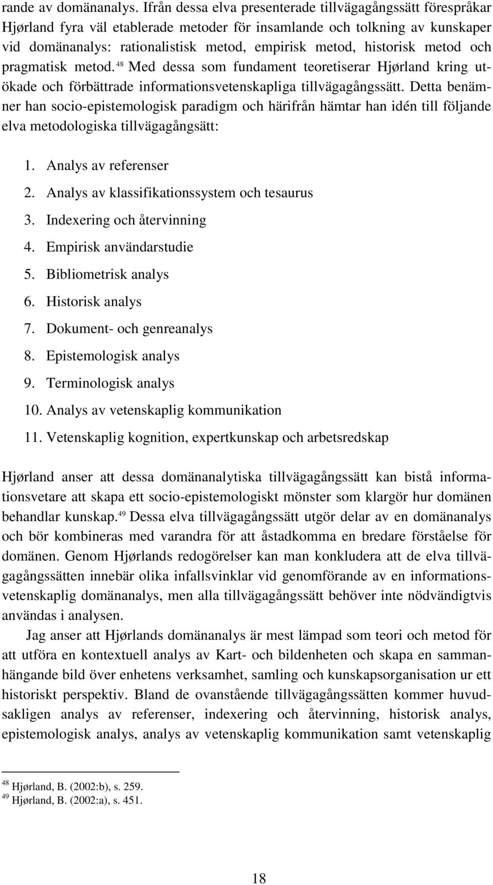historisk metod och pragmatisk metod. 48 Med dessa som fundament teoretiserar Hjørland kring utökade och förbättrade informationsvetenskapliga tillvägagångssätt.