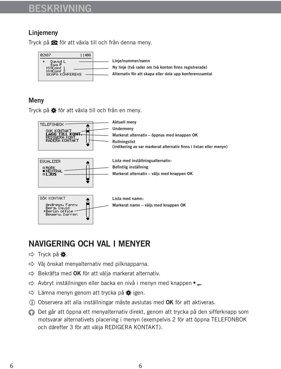 Aktuell meny Undermeny Markerat alternativ öppnas med knappen OK Rullningslist (indikering av var markerat alternativ finns i listan eller menyn) Lista med inställningsalternativ: Befintlig