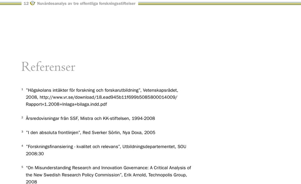 pdf 2 Årsredovisningar från SSF, Mistra och KK-stiftelsen, -28 3 I den absoluta frontlinjen, Red Sverker Sörlin, Nya Doxa, 25 4 Forskningsfinansiering