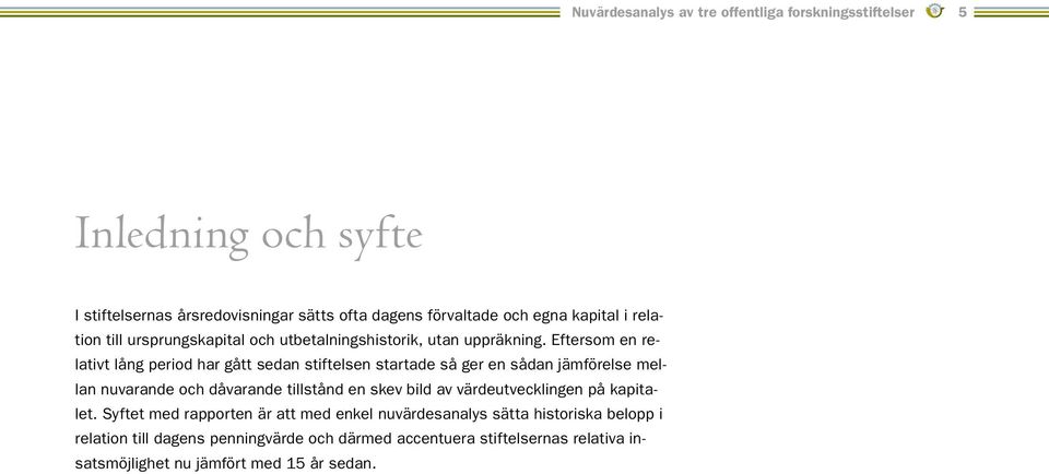 Eftersom en relativt lång period har gått sedan stiftelsen startade så ger en sådan jämförelse mellan nuvarande och dåvarande tillstånd en