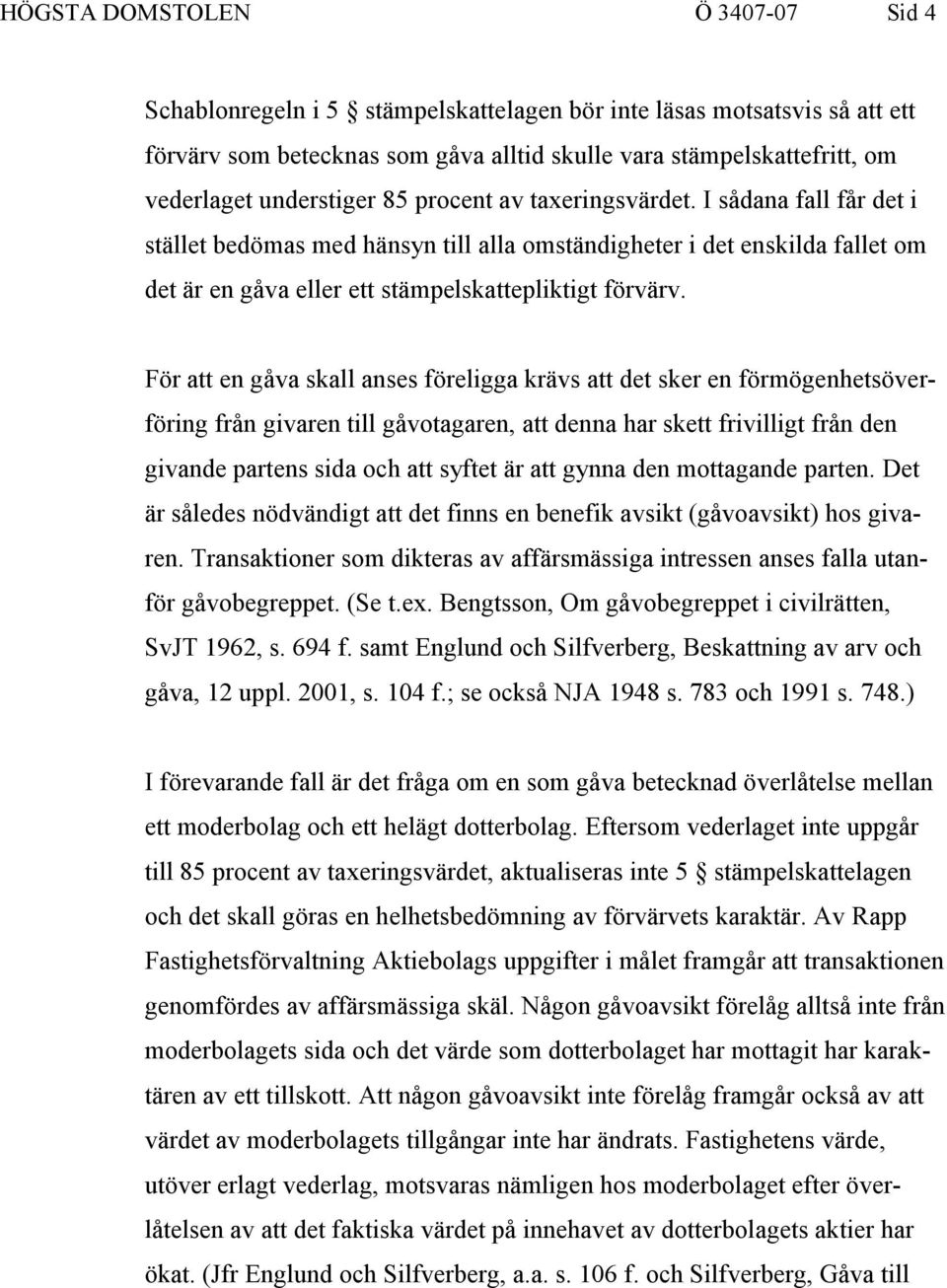 För att en gåva skall anses föreligga krävs att det sker en förmögenhetsöverföring från givaren till gåvotagaren, att denna har skett frivilligt från den givande partens sida och att syftet är att