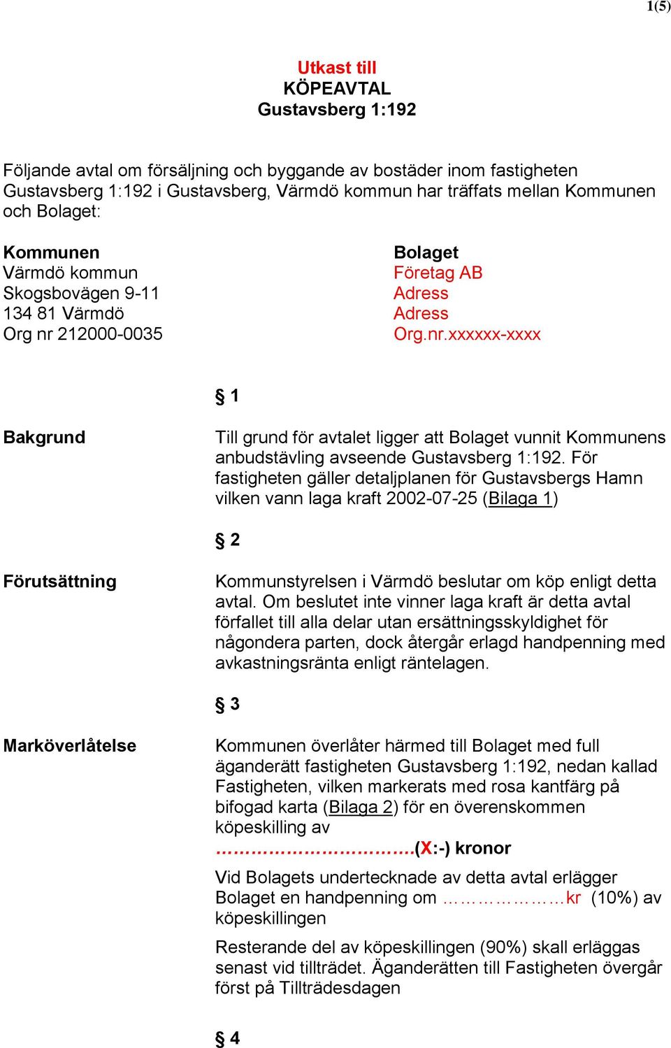 212000-0035 Org.nr.xxxxxx-xxxx 1 Bakgrund Till grund för avtalet ligger att Bolaget vunnit Kommunens anbudstävling avseende Gustavsberg 1:192.