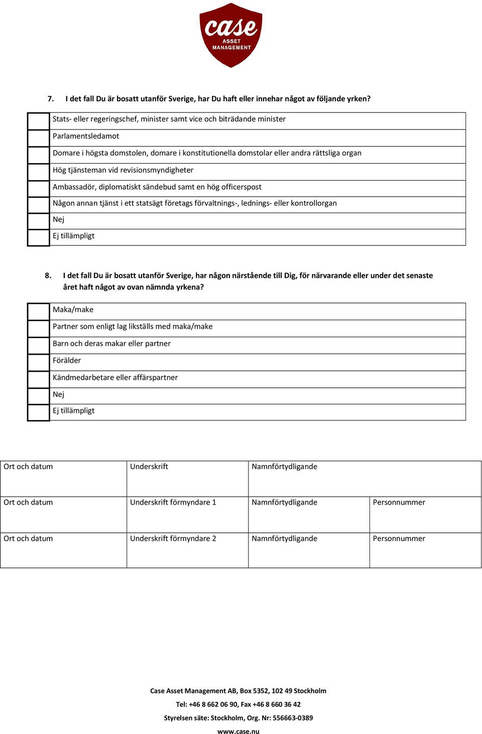 revisionsmyndigheter Ambassadör, diplomatiskt sändebud samt en hög officerspost Någon annan tjänst i ett statsägt företags förvaltnings-, lednings- eller kontrollorgan Nej Ej tillämpligt 8.