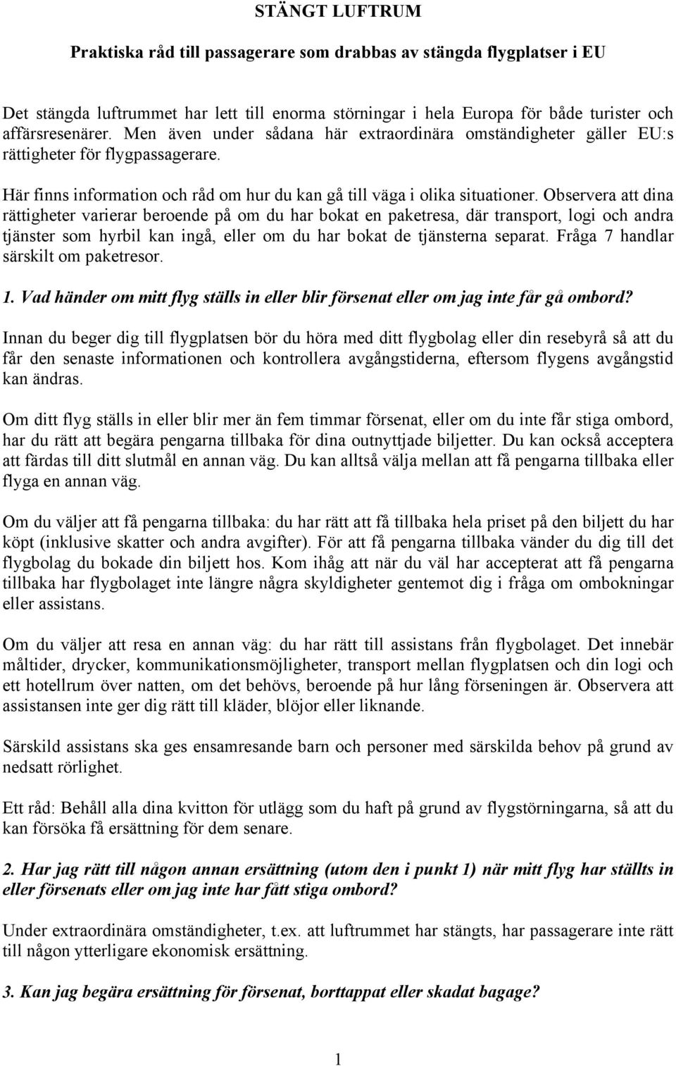 Observera att dina rättigheter varierar beroende på om du har bokat en paketresa, där transport, logi och andra tjänster som hyrbil kan ingå, eller om du har bokat de tjänsterna separat.