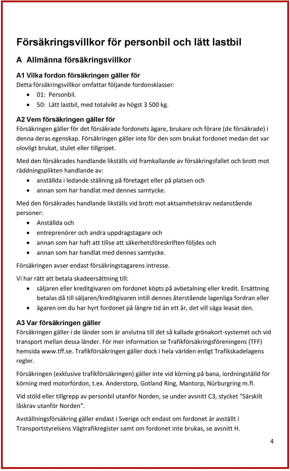 Försäkringen gäller inte för den som brukat fordonet medan det var olovligt brukat, stulet eller tillgripet.