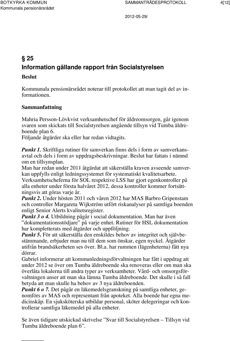 Sammanfattning Mahria Persson-Lövkvist verksamhetschef för äldreomsorgen, går igenom svaren som skickats till Socialstyrelsen angående tillsyn vid Tumba äldreboende plan 6.