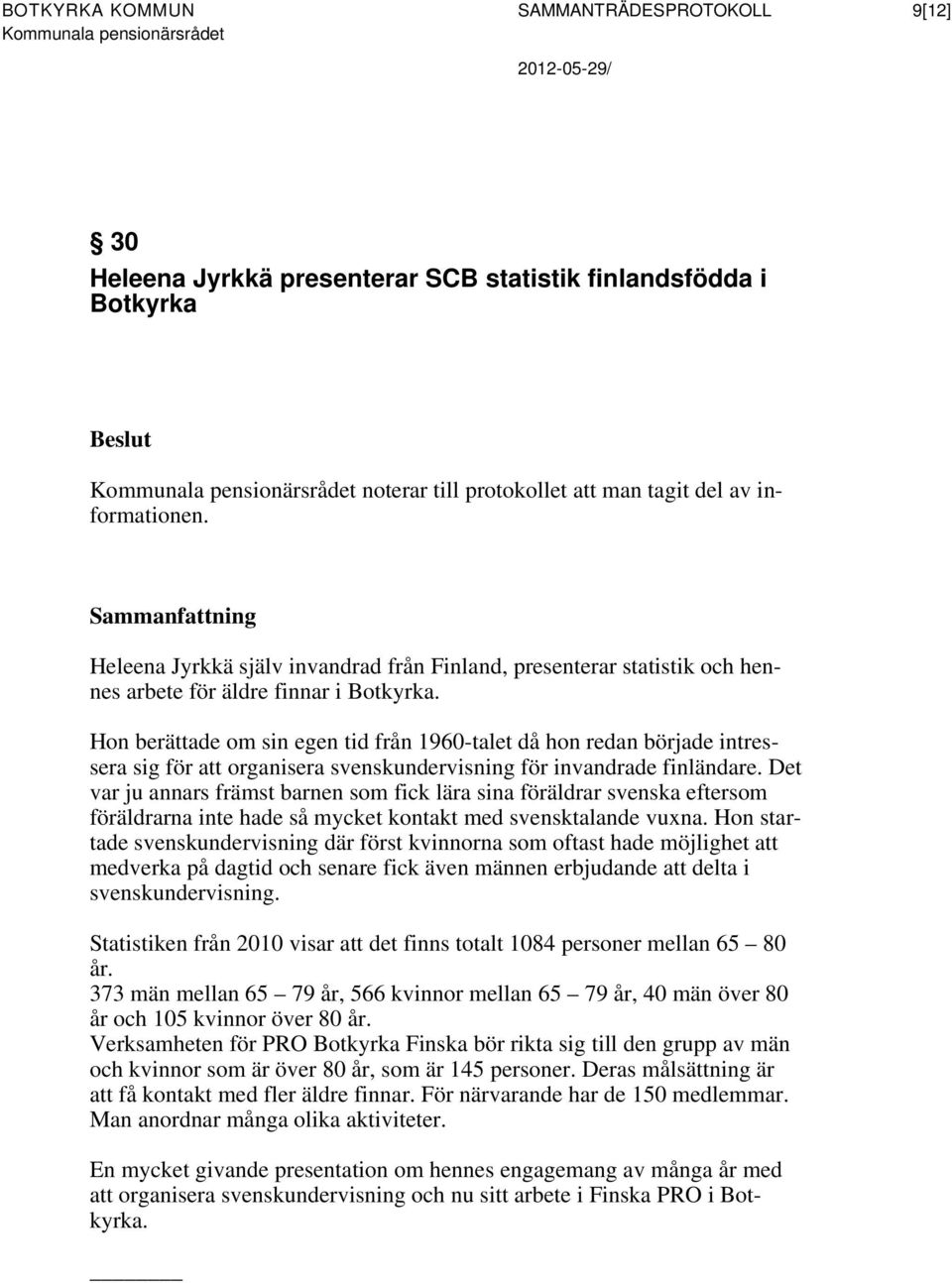 Hon berättade om sin egen tid från 1960-talet då hon redan började intressera sig för att organisera svenskundervisning för invandrade finländare.