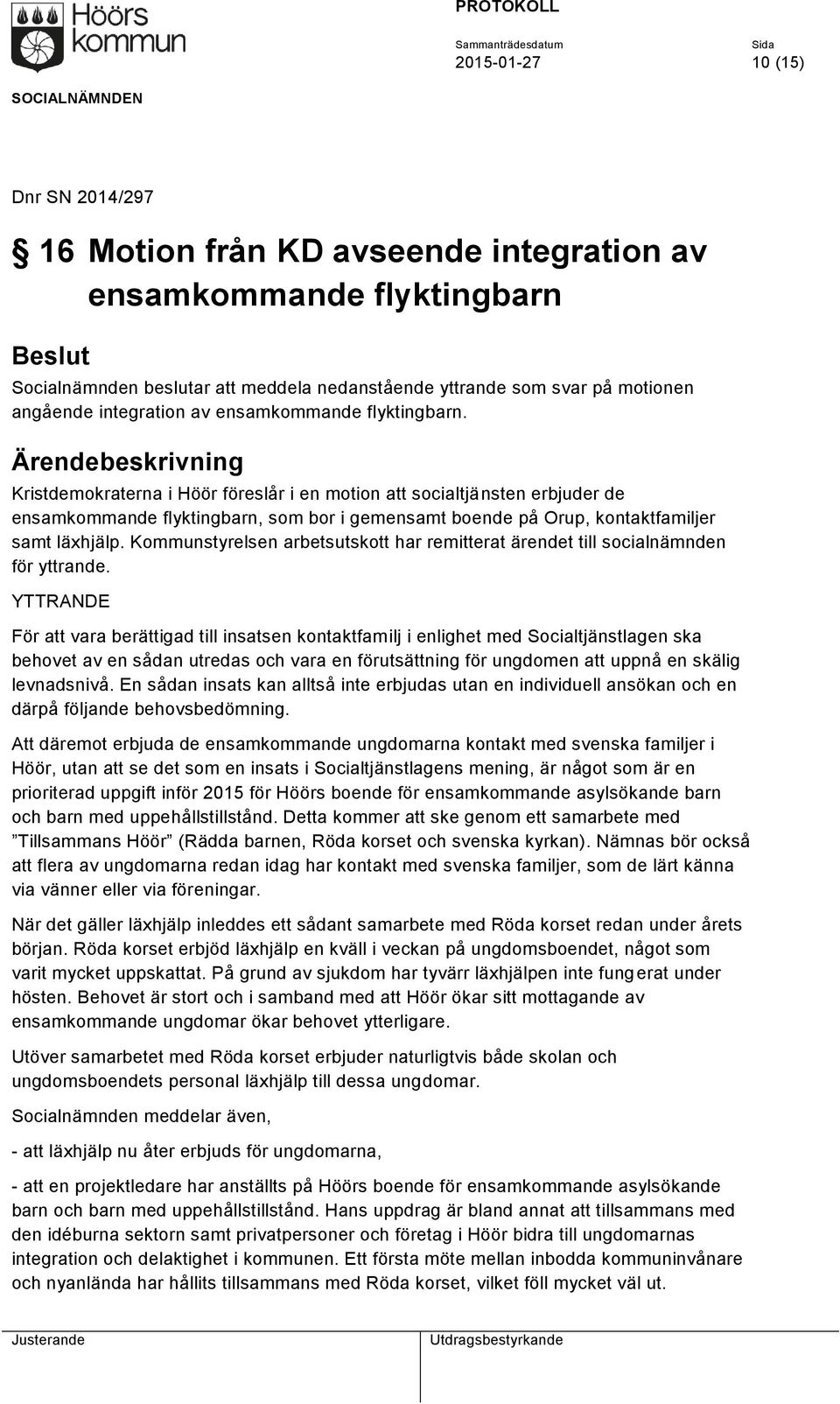Kristdemokraterna i Höör föreslår i en motion att socialtjänsten erbjuder de ensamkommande flyktingbarn, som bor i gemensamt boende på Orup, kontaktfamiljer samt läxhjälp.